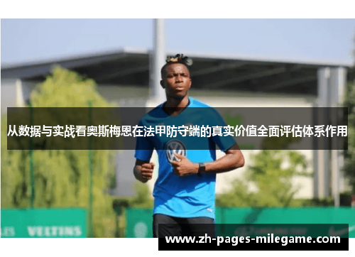 从数据与实战看奥斯梅恩在法甲防守端的真实价值全面评估体系作用 从数据与实战看奥斯梅恩在法甲防守端的真实价值全面评估体系作用