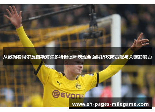 从数据看阿尔瓦雷斯对阵多特世俱杯表现全面解析攻防贡献与关键影响力 从数据看阿尔瓦雷斯对阵多特世俱杯表现全面解析攻防贡献与关键影响力
