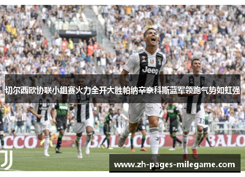 切尔西欧协联小组赛火力全开大胜帕纳辛奈科斯蓝军领跑气势如虹强 切尔西欧协联小组赛火力全开大胜帕纳辛奈科斯蓝军领跑气势如虹强