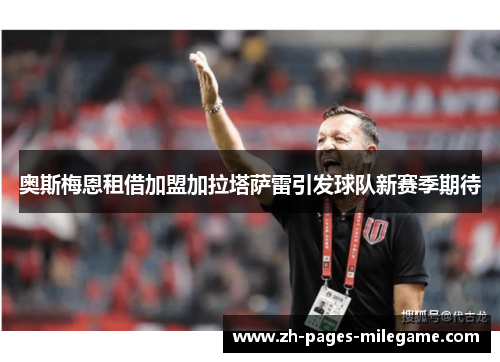 奥斯梅恩租借加盟加拉塔萨雷引发球队新赛季期待