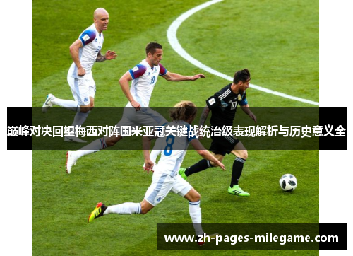 巅峰对决回望梅西对阵国米亚冠关键战统治级表现解析与历史意义全 巅峰对决回望梅西对阵国米亚冠关键战统治级表现解析与历史意义全