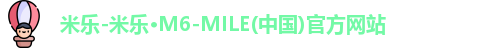 米乐-米乐·M6-MILE(中国)官方网站